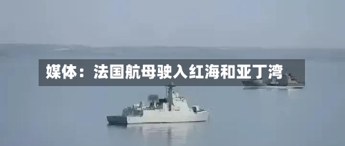 媒体:法国航母驶入红海和亚丁湾-第2张图片