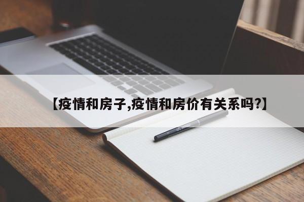 【疫情和房子,疫情和房价有关系吗?】