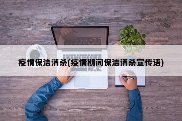 疫情保洁消杀(疫情期间保洁消杀宣传语)