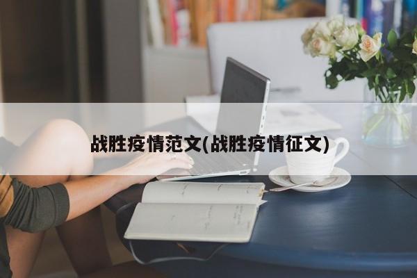 战胜疫情范文(战胜疫情征文)